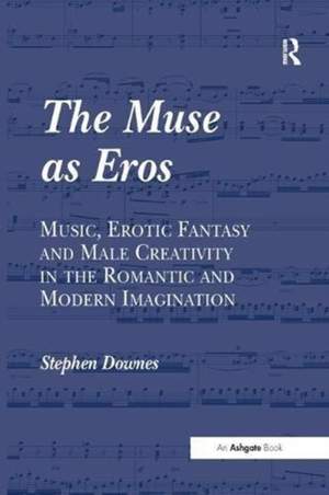 The Muse as Eros: Music, Erotic Fantasy and Male Creativity in the Romantic and Modern Imagination