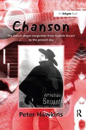 Chanson: The French Singer-Songwriter from Aristide Bruant to the Present Day