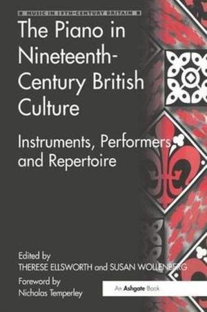 The Piano in Nineteenth-Century British Culture: Instruments, Performers and Repertoire