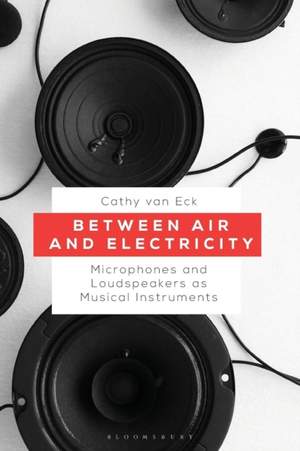 Between Air and Electricity: Microphones and Loudspeakers as Musical Instruments
