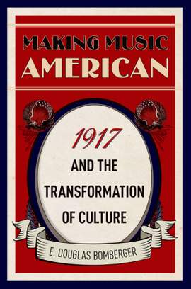 Making Music American: 1917 and the Transformation of Culture