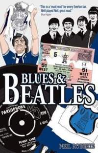Blues & Beatles: Football, Family and the Fab Four - the Life of an Everton Supporter