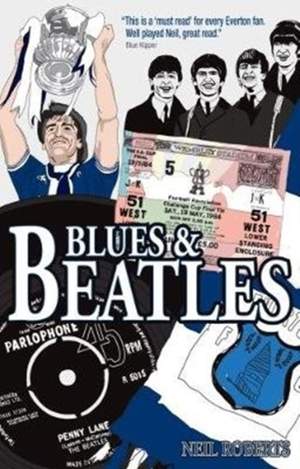 Blues & Beatles: Football, Family and the Fab Four - the Life of an Everton Supporter