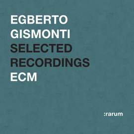 Egberto Gismonti - Selected Recordings
