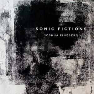 Joshua Fineberg: Sonic Fictions