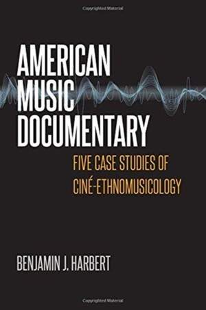 American Music Documentary: Five Case Studies of Ciné-Ethnomusicology