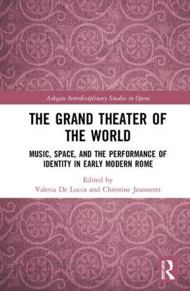The Grand Theater of the World: Music, Space, and the Performance of Identity in Early Modern Rome