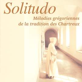 Solitudo: Mélodies grégoriennes de la tradition des chartreux