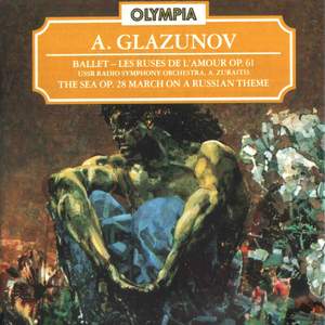 Glazunov: Les Ruses de L`Amour, Op. 61; The Sea, Op. 28 & March on a Russian Theme, Op. 76