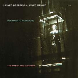 Heiner Goebbels: Der Mann In Fahrstuhl (The Man In The Elevator)