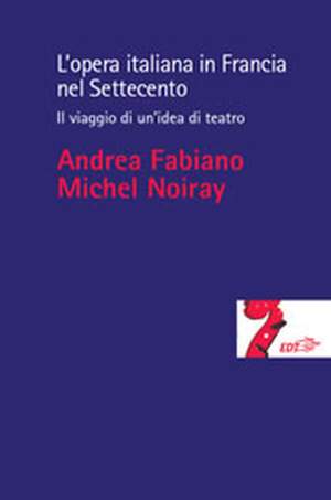 Andrea Fabiano_Michel Noiray: L'Opera Italiana In Francia Nel Settecento