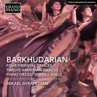 Sarkis Barkhudarian: Four Oriental Dances, Twelve Armenian Dances, Piano Pieces & Series 1 and 2