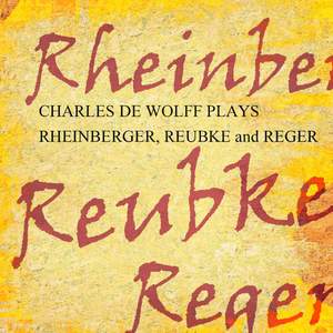 Charles De Wolff Plays Rheinberger, Reubke En Reger