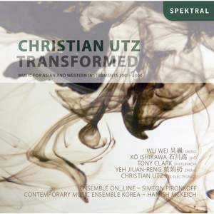 Grenzenlos - Christian Utz: Transformed - Music for Asian and Western Instruments 2001-2006