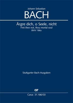 Bach, JS: Ärgre dich, o Seele, nicht (BWV 186a)