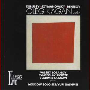 Debussy, Szymanovsky & Denisov: Oleg Kagan Edition, Vol. XXXIII