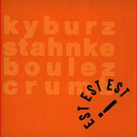 Kyburz, Stahnke, Boulez & Crumb: est!est!!est!!!, Vol. 1