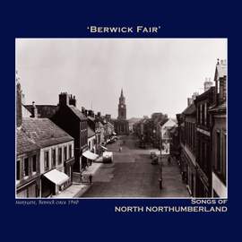 'Berwick Fair' Songs of North Northumberland - The Northumbria Anthology
