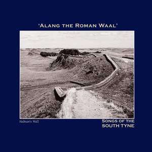 Alang the Roman Waal' Songs of the South Tyne - The Northumbria Anthology
