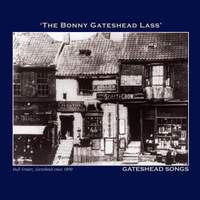 The Bonny Gateshead Lass' Gateshead Songs - The Northumbria Anthology