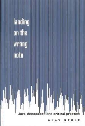 Landing on the Wrong Note: Jazz, Dissonance, and Critical Practice