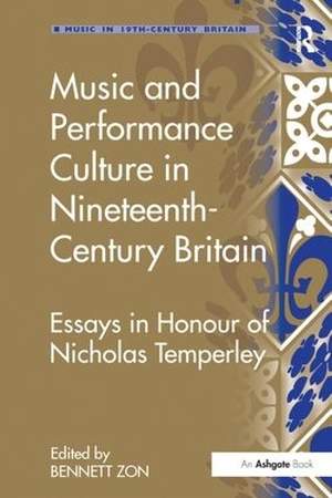 Music and Performance Culture in Nineteenth-Century Britain: Essays in Honour of Nicholas Temperley