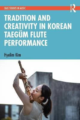Tradition and Creativity in Korean Taegŭm Flute Performance