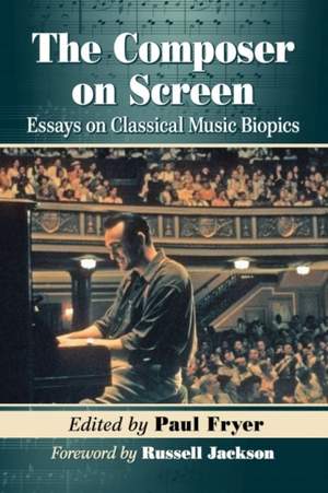 The Composer on Screen: Essays on Classical Music Biopics