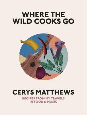 Where the Wild Cooks Go: Recipes, Music, Poetry, Cocktails