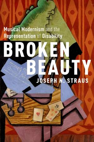 Broken Beauty: Musical Modernism and the Representation of Disability