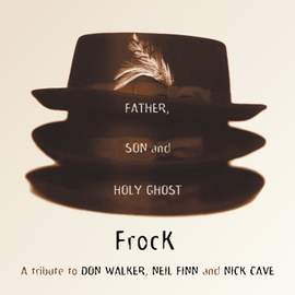 The Father, Son And Holy Ghost: A Tribute To Don Walker, Neil Finn And Nick Cave