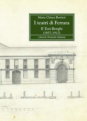 I Teatri di Ferrara. Il Tosi-Borghi (1857-1912)