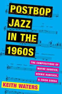 Postbop Jazz in the 1960s: The Compositions of Wayne Shorter, Herbie Hancock, and Chick Corea