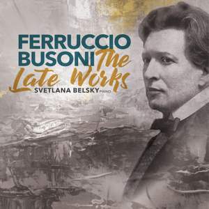 Busoni: The Late Works