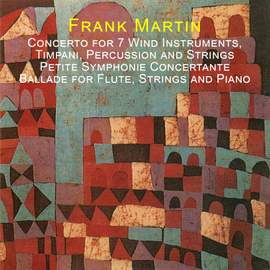 Martin: Concerto for 7 Wind Instruments, Timpani, Percussion and Strings - Petite Symphonie Concertante - Ballade for Flute, Strings and Piano