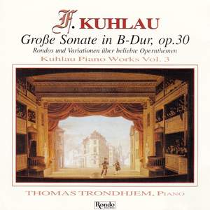 Kuhlau - Piano Works Vol. 3 - Grosse Sonate in B-Flat, Opus 30 – Rondos Und Varoationen Über Beliebte Opern Themen
