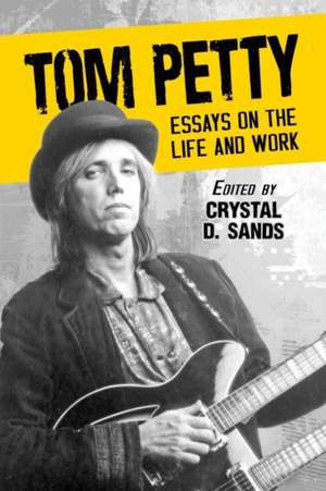 Tom Petty: Essays on the Life and Work