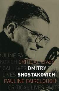 Dmitry Shostakovich: Critical Lives
