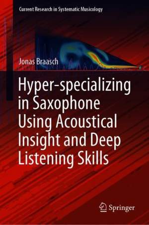 Hyper-specializing in Saxophone Using Acoustical Insight and Deep Listening Skills