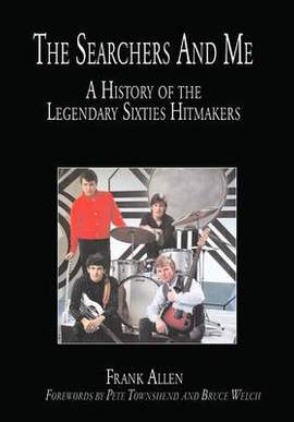 The "Searchers" and Me: A History of the Legendary Sixties Hitmakers
