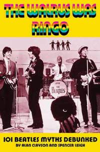 The Walrus Was Ringo: 101 Beatles Myths Debunked