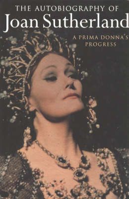 Autobiography of Joan Sutherland: A Prima Donna's Progress