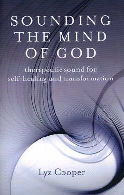 Sounding the Mind of God – Therapeutic sound for self–healing and transformation