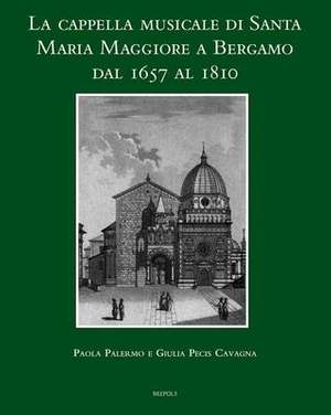 La Cappella Musicale Di Santa Maria Maggiore a Bergamo Dal 1657 Al 1810