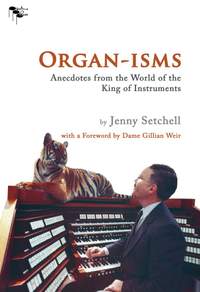 Organ-isms: Anecdotes from the World of the King of Instruments