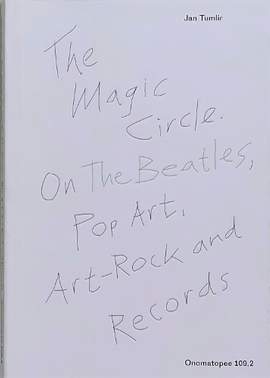 The Magic Circle. On The Beatles, Pop Art, Art-Rock and Records