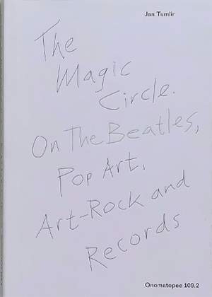 The Magic Circle. On The Beatles, Pop Art, Art-Rock and Records