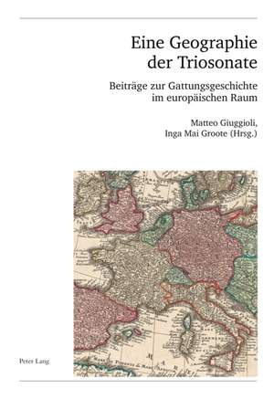 Eine Geographie der Triosonate: Beitraege zur Gattungsgeschichte im Europaeischen Raum