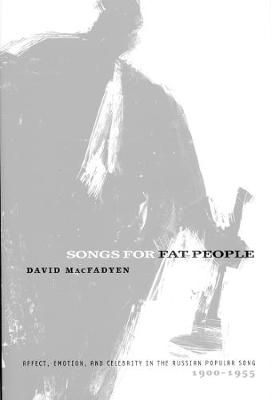Songs for Fat People: Affect, Emotion, and Celebrity in the Russian Popular Song, 1900-1955