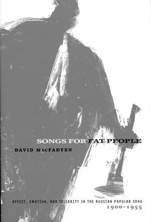 Songs for Fat People: Affect, Emotion, and Celebrity in the Russian Popular Song, 1900-1955